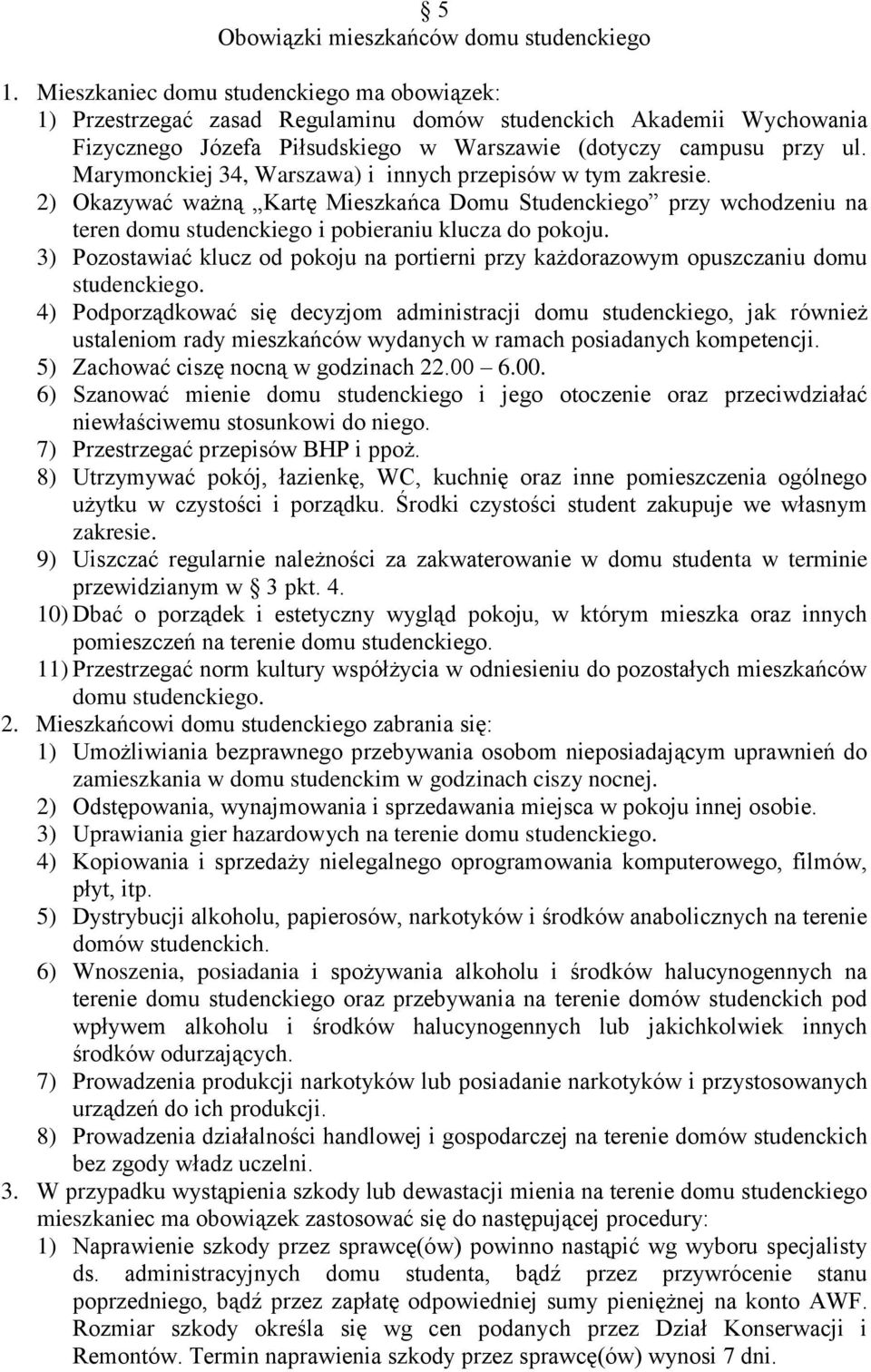 Marymonckiej 34, Warszawa) i innych przepisów w tym zakresie. 2) Okazywać ważną Kartę Mieszkańca Domu Studenckiego przy wchodzeniu na teren domu studenckiego i pobieraniu klucza do pokoju.