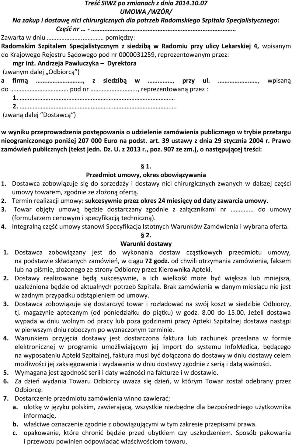 Andrzeja Pawluczyka Dyrektora (zwanym dalej Odbiorcą ) a firmą., z siedzibą w, przy ul., wpisaną do pod nr.., reprezentowaną przez : 1. 2.