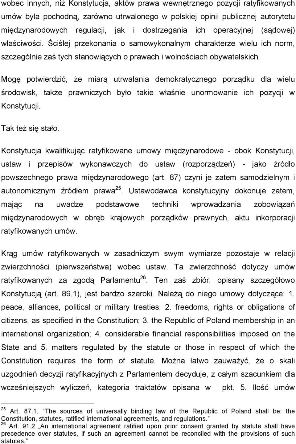 Mogę potwierdzić, że miarą utrwalania demokratycznego porządku dla wielu środowisk, także prawniczych było takie właśnie unormowanie ich pozycji w Konstytucji. Tak też się stało.