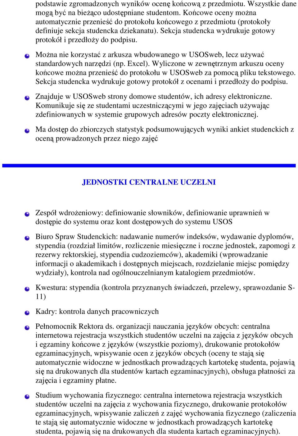 Mżna nie krzystać z arkusza wbudwaneg w USOSweb, lecz używać standardwych narzędzi (np. Excel). Wyliczne w zewnętrznym arkuszu ceny kńcwe mżna przenieść d prtkłu w USOSweb za pmcą pliku tekstweg.