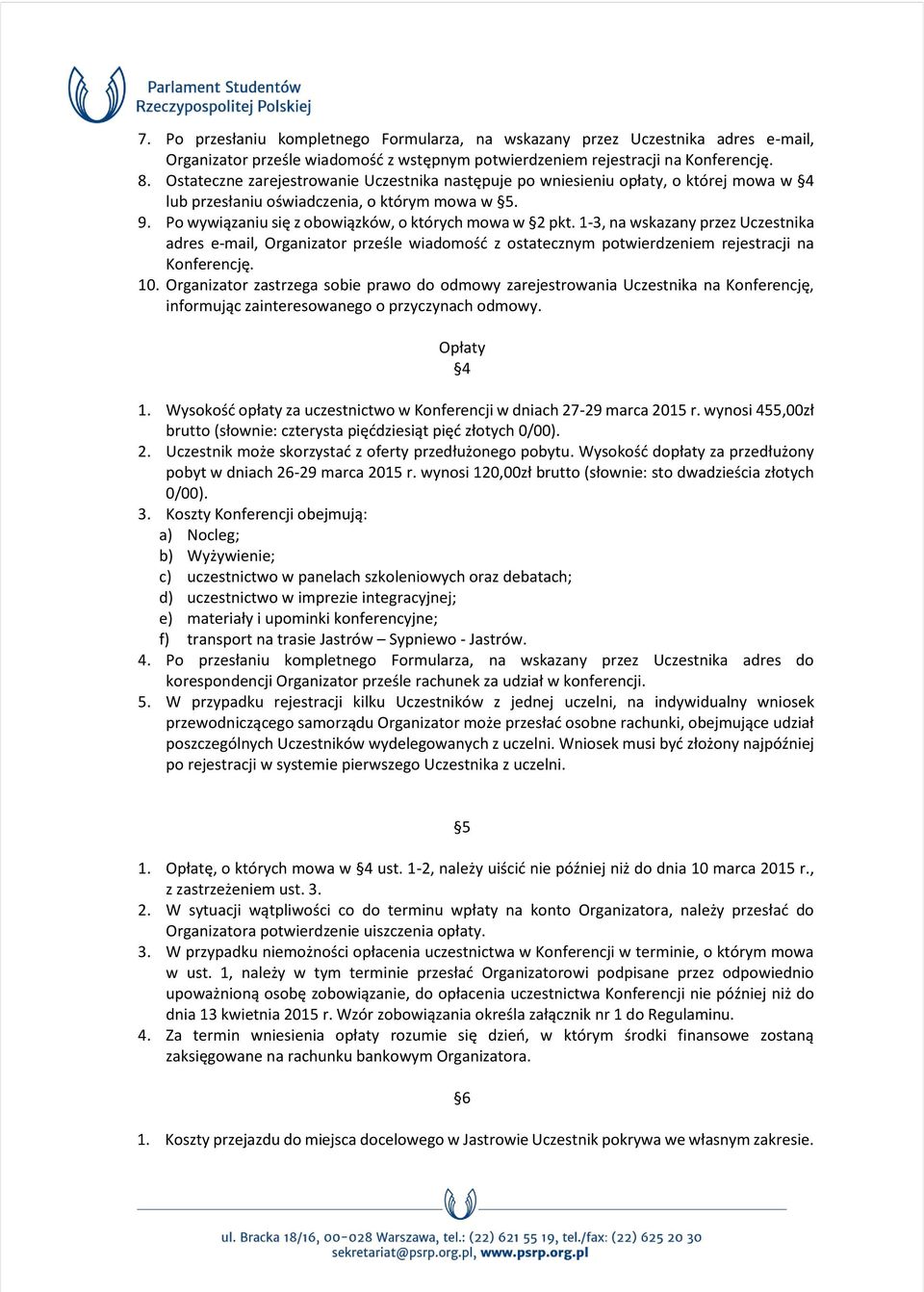 1-3, na wskazany przez Uczestnika adres e-mail, Organizator prześle wiadomość z ostatecznym potwierdzeniem rejestracji na Konferencję. 10.