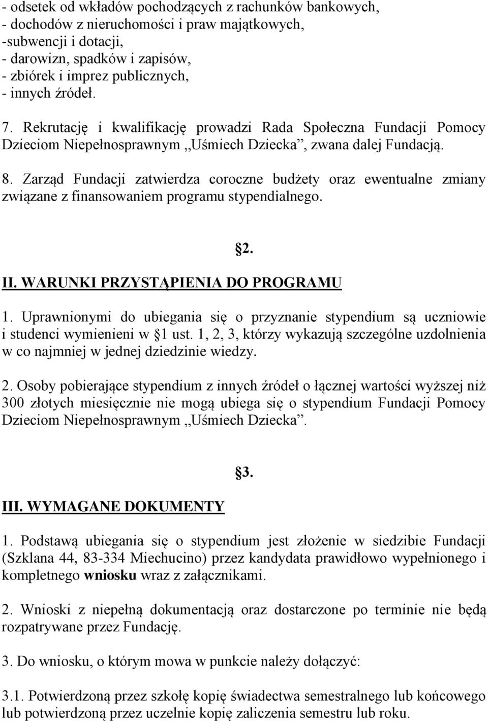 Zarząd Fundacji zatwierdza coroczne budżety oraz ewentualne zmiany związane z finansowaniem programu stypendialnego. 2. II. WARUNKI PRZYSTĄPIENIA DO PROGRAMU 1.