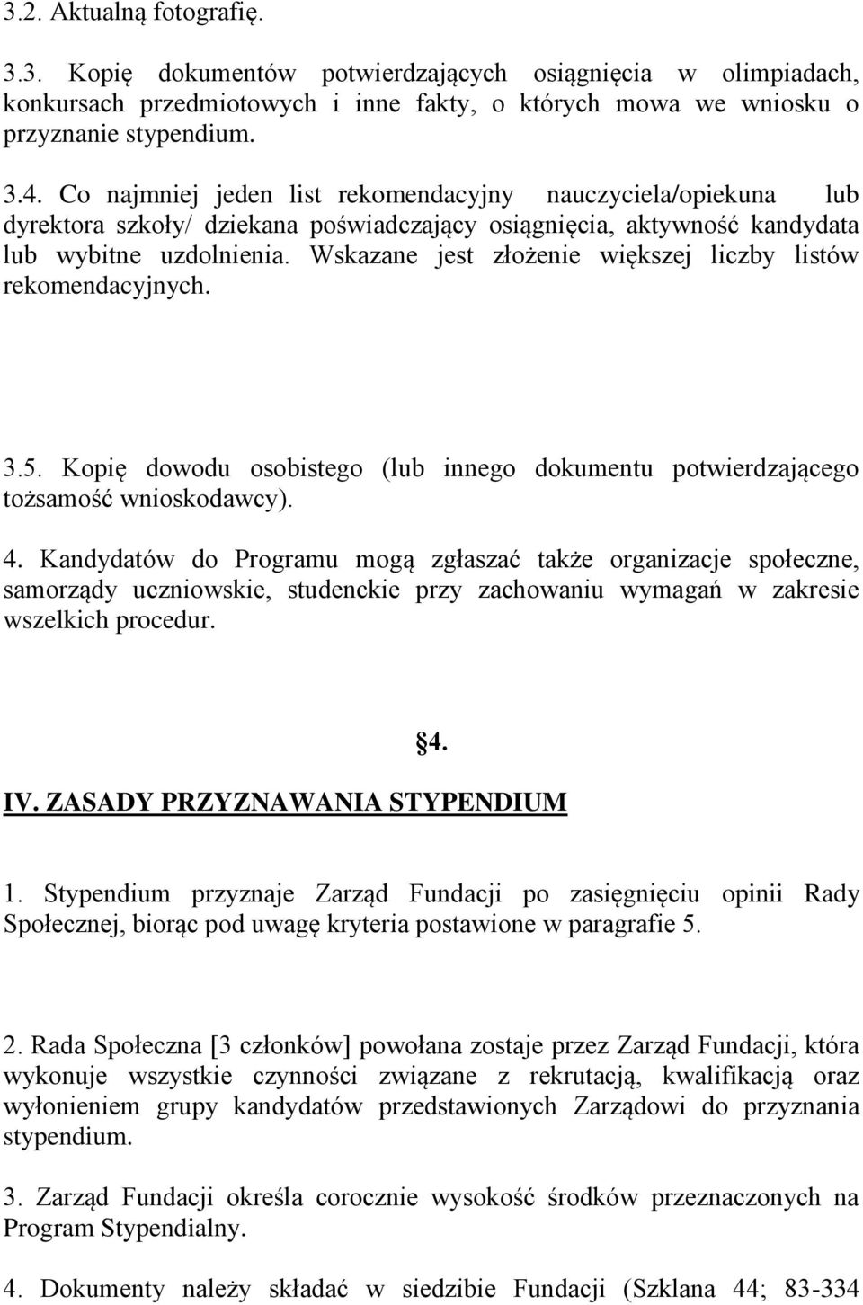 Wskazane jest złożenie większej liczby listów rekomendacyjnych. 3.5. Kopię dowodu osobistego (lub innego dokumentu potwierdzającego tożsamość wnioskodawcy). 4.