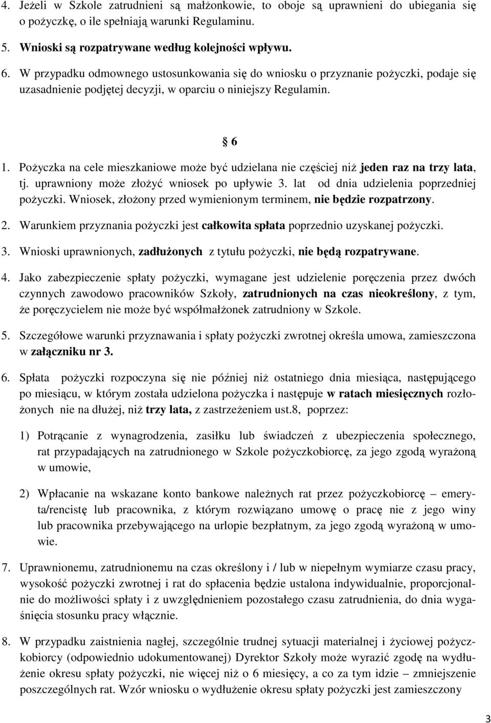 Pożyczka na cele mieszkaniowe może być udzielana nie częściej niż jeden raz na trzy lata, tj. uprawniony może złożyć wniosek po upływie 3. lat od dnia udzielenia poprzedniej pożyczki.