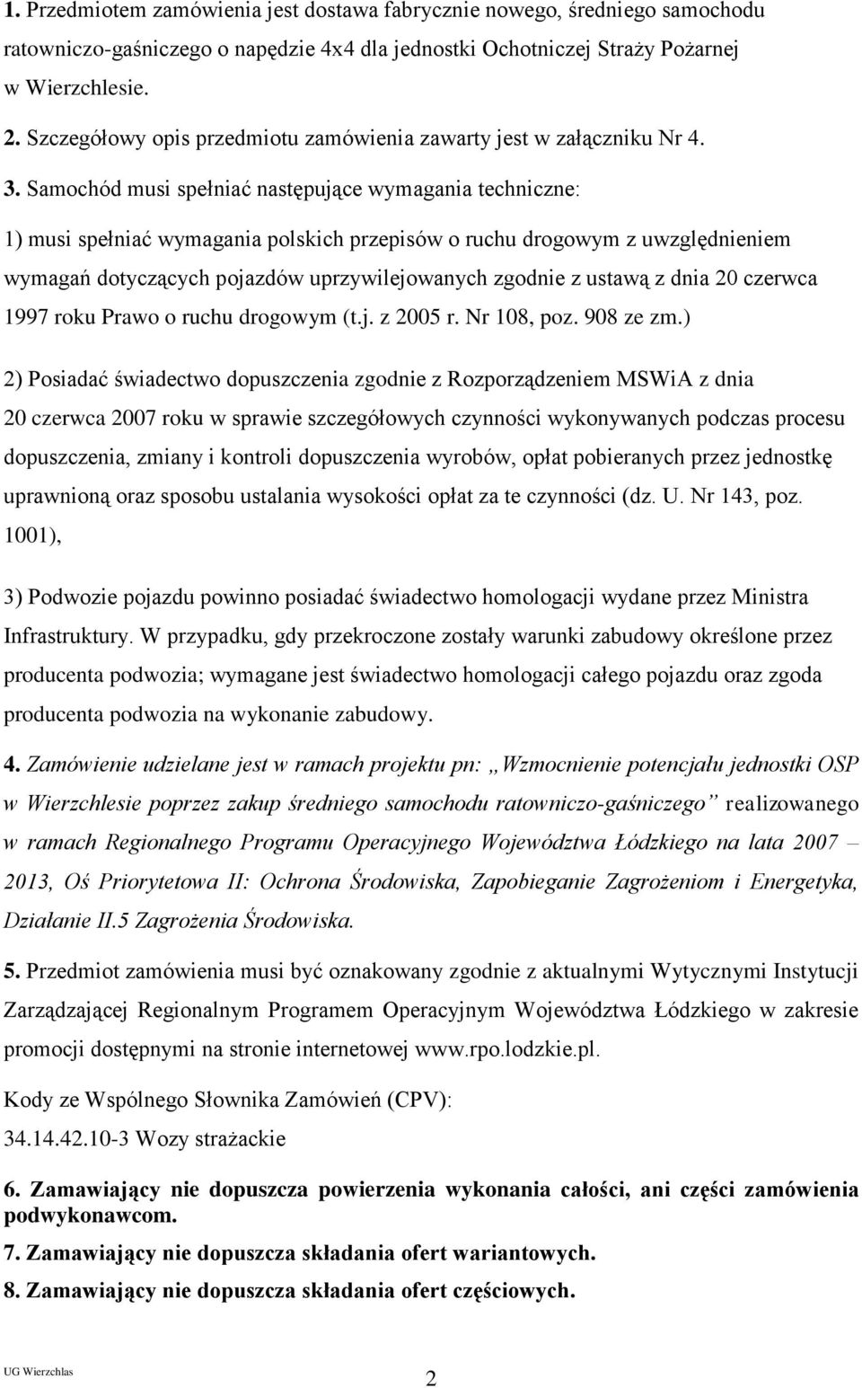 Samochód musi spełniać następujące wymagania techniczne: 1) musi spełniać wymagania polskich przepisów o ruchu drogowym z uwzględnieniem wymagań dotyczących pojazdów uprzywilejowanych zgodnie z