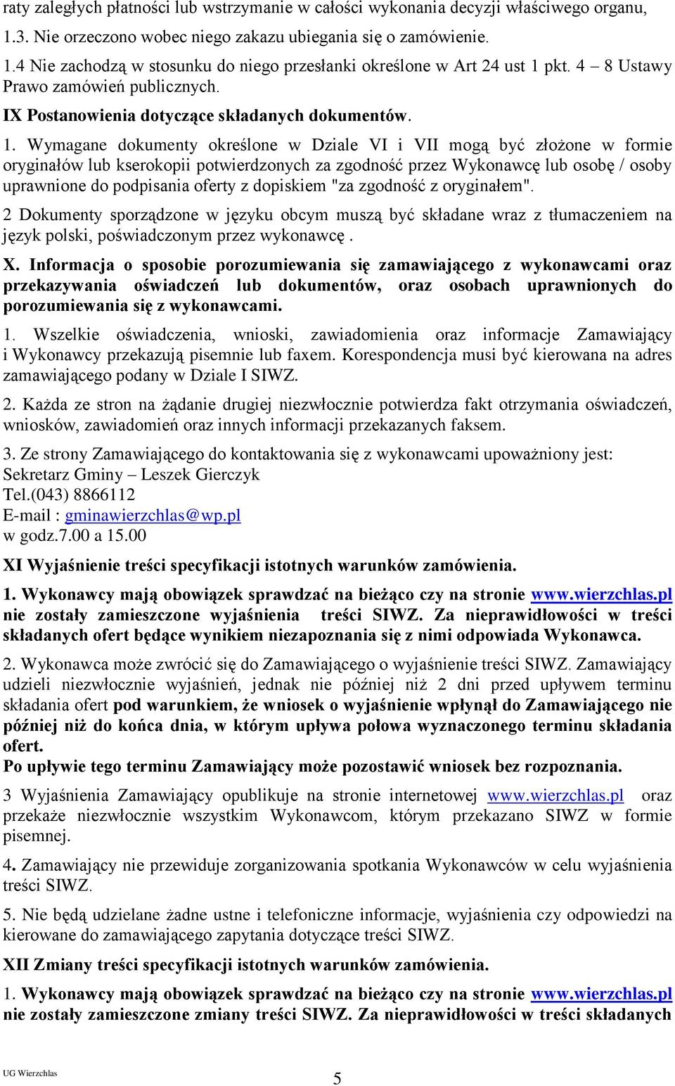 Wymagane dokumenty określone w Dziale VI i VII mogą być złożone w formie oryginałów lub kserokopii potwierdzonych za zgodność przez Wykonawcę lub osobę / osoby uprawnione do podpisania oferty z