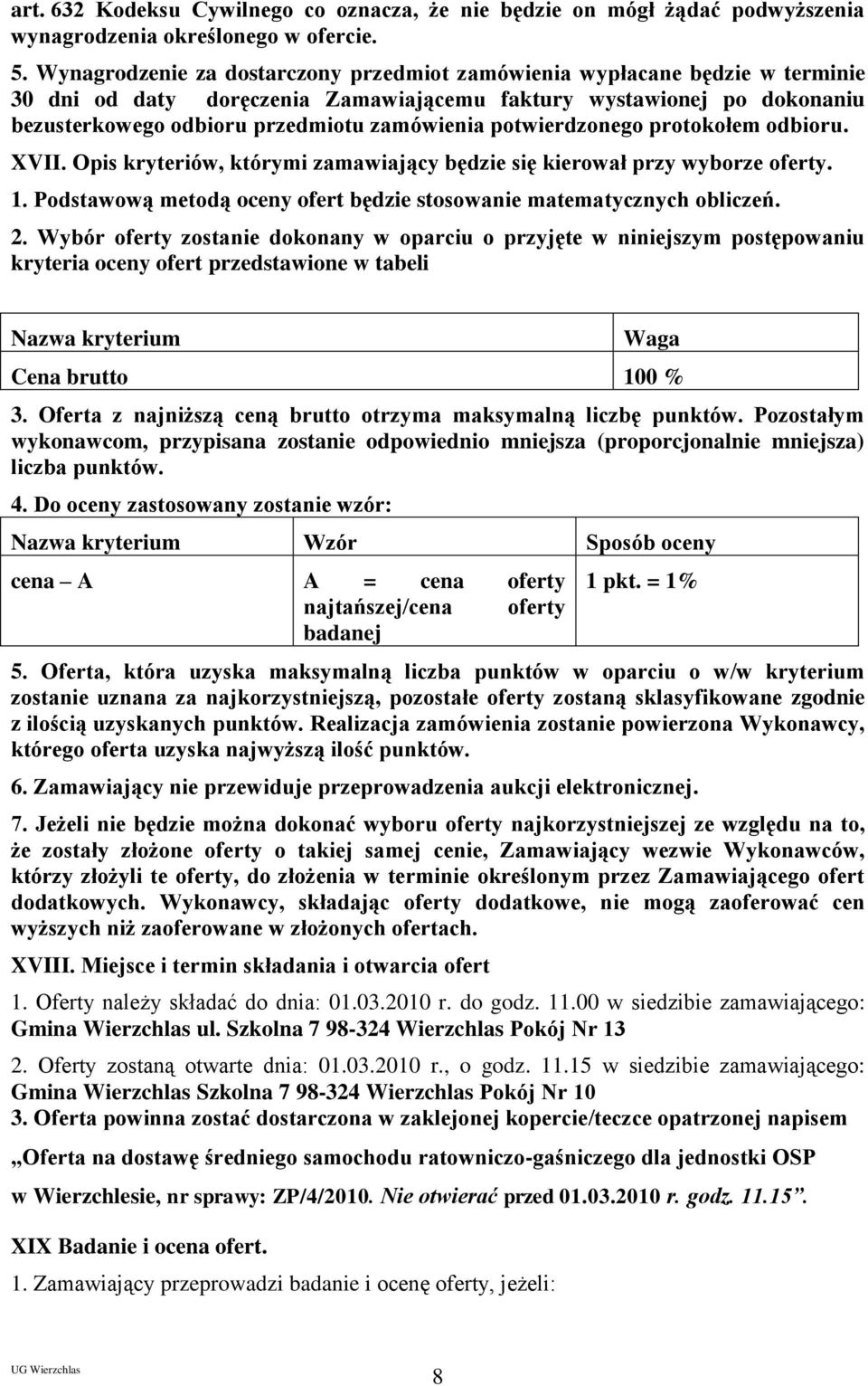 potwierdzonego protokołem odbioru. XVII. Opis kryteriów, którymi zamawiający będzie się kierował przy wyborze oferty. 1. Podstawową metodą oceny ofert będzie stosowanie matematycznych obliczeń. 2.