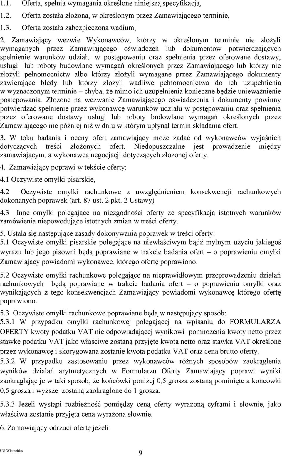 spełnienia przez oferowane dostawy, usługi lub roboty budowlane wymagań określonych przez Zamawiającego lub którzy nie złożyli pełnomocnictw albo którzy złożyli wymagane przez Zamawiającego dokumenty