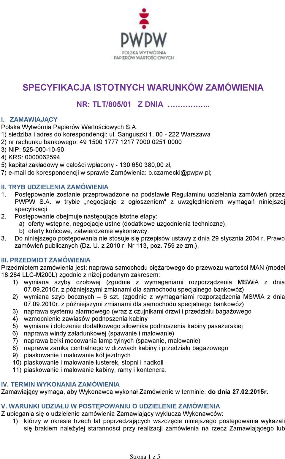 do korespondencji w sprawie Zamówienia: b.czarnecki@pwpw.pl; II. TRYB UDZIELENIA ZAMÓWIENIA 1. Postępowanie zostanie przeprowadzone na podstawie Regulaminu udzielania zamówień przez PWPW S.A. w trybie negocjacje z ogłoszeniem z uwzględnieniem wymagań niniejszej specyfikacji 2.