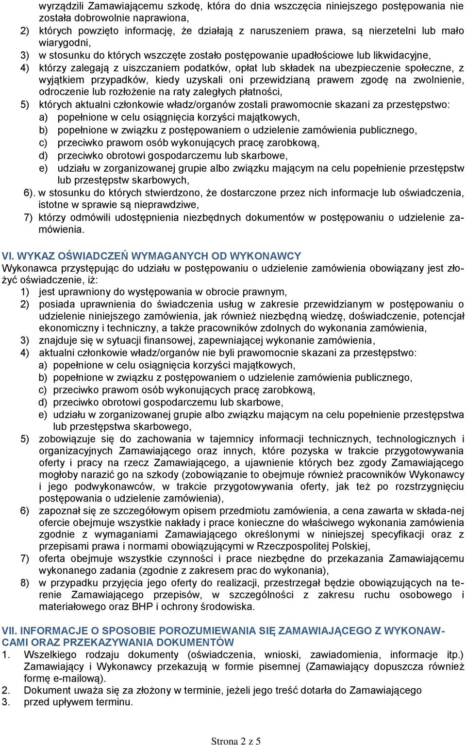 wyjątkiem przypadków, kiedy uzyskali oni przewidzianą prawem zgodę na zwolnienie, odroczenie lub rozłożenie na raty zaległych płatności, 5) których aktualni członkowie władz/organów zostali