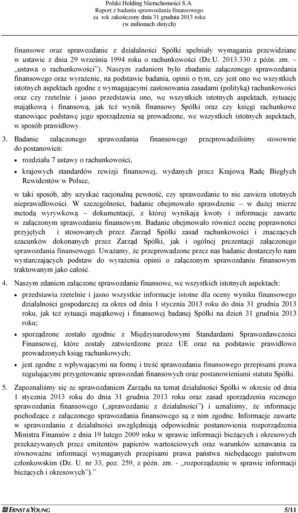 zastosowania zasadami (polityką) rachunkowości oraz czy rzetelnie i jasno przedstawia ono, we wszystkich istotnych aspektach, sytuację majątkową i finansową, jak też wynik finansowy Spółki oraz czy