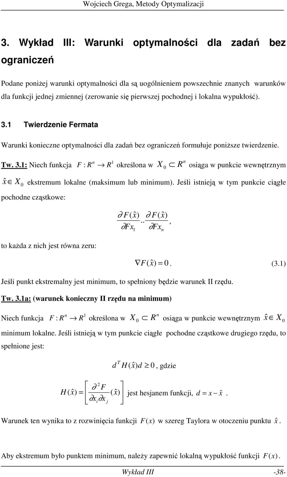 Jeśli istieą w tm pukcie ciągłe pochode cząstkowe: to każda z ich est rówa zeru: F( ˆ) F( ˆ ), F F F ( ˆ) = (3) Jeśli pukt ekstremal est miimum, to spełio będzie waruek II rzędu Tw 3a: (waruek koiecz