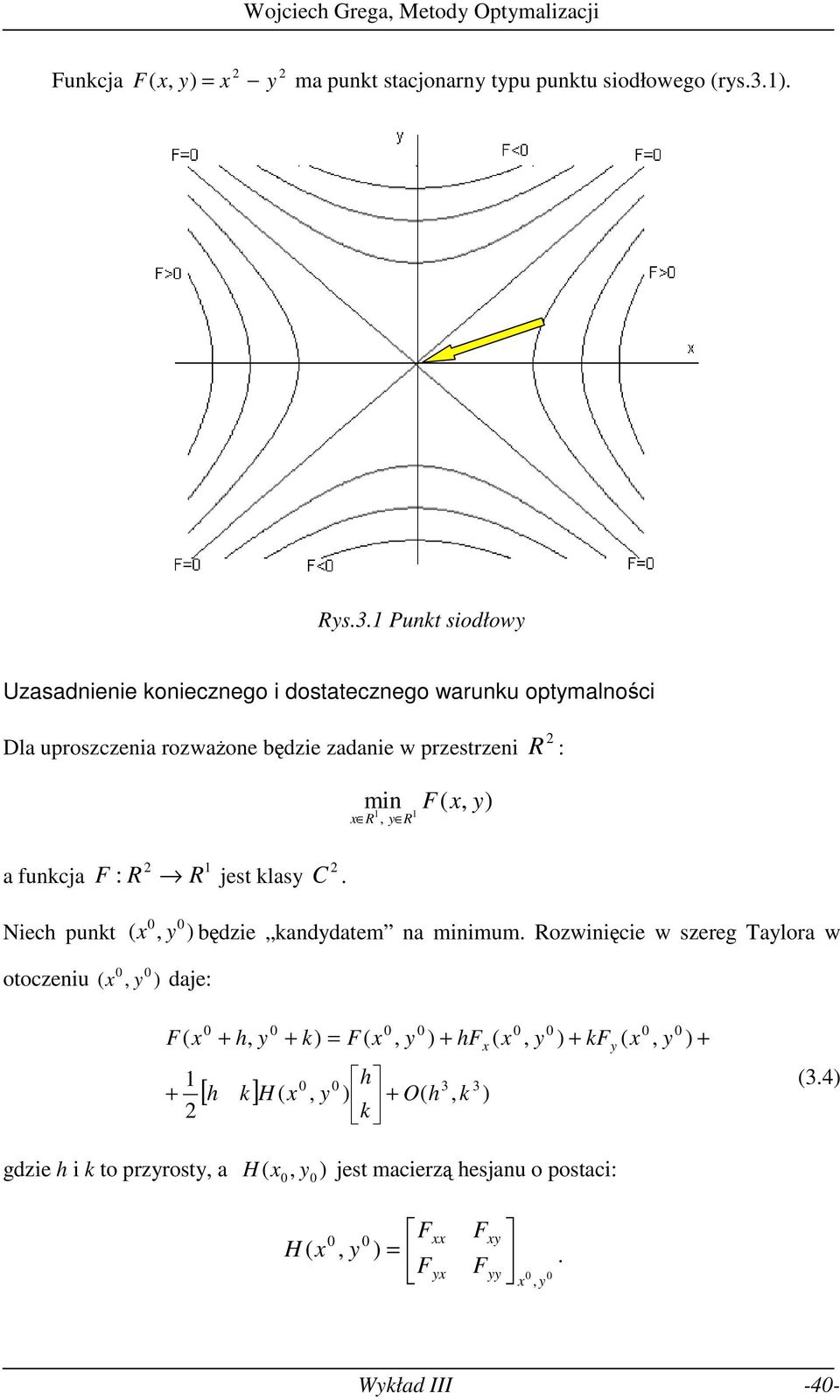 (, ) będzie kaddatem a miimum Rozwiięcie w szereg Talora w otoczeiu ( ) dae: F( + + h, + k) = F( k ) + hf 3 3 [ h k] H (