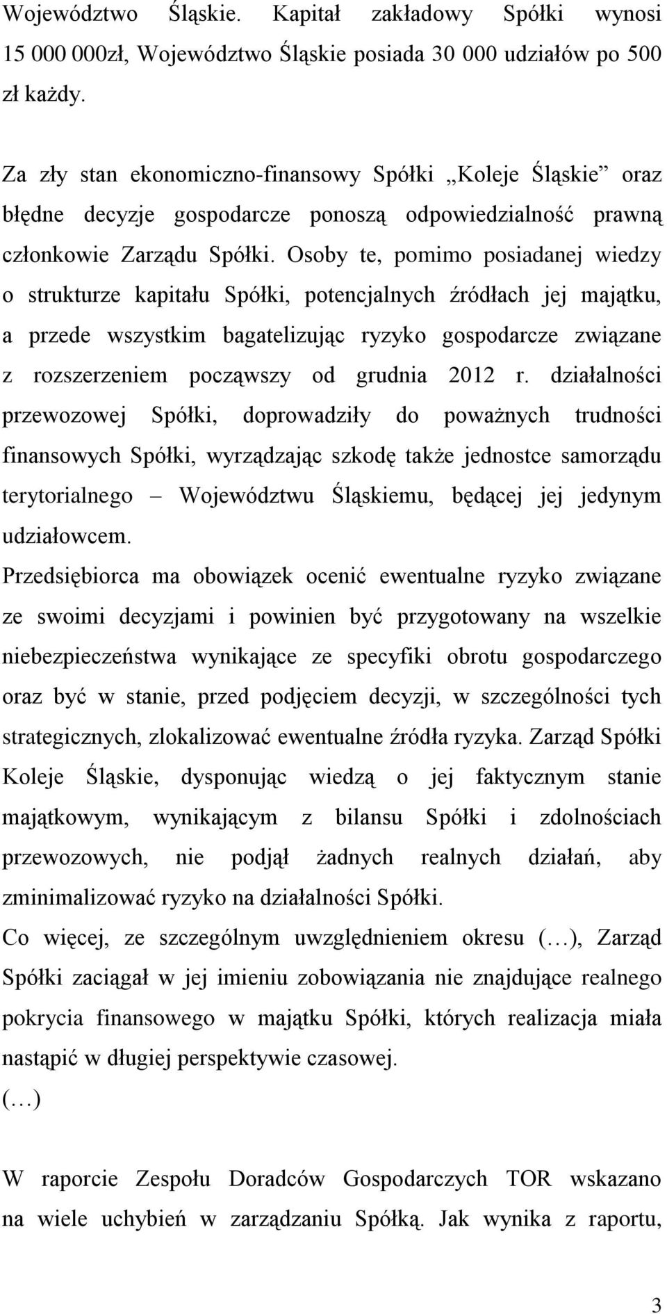 Osoby te, pomimo posiadanej wiedzy o strukturze kapitału Spółki, potencjalnych źródłach jej majątku, a przede wszystkim bagatelizując ryzyko gospodarcze związane z rozszerzeniem począwszy od grudnia