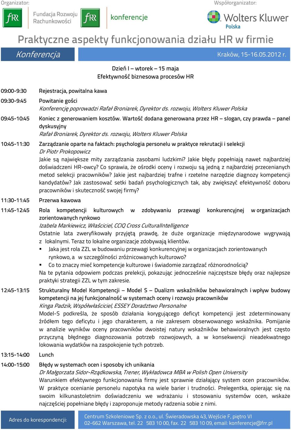 rozwoju, Wolters Kluwer Polska 09:45-10:45 Koniec z generowaniem kosztów. Wartość dodana generowana przez HR slogan, czy prawda panel dyskusyjny Rafał Broniarek, Dyrektor ds.