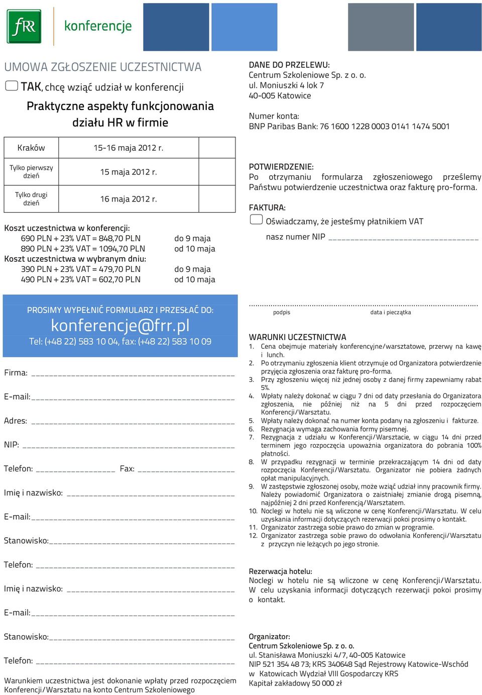 Koszt uczestnictwa w konferencji: 690 PLN + 23% VAT = 848,70 PLN do 9 maja 890 PLN + 23% VAT = 1094,70 PLN od 10 maja Koszt uczestnictwa w wybranym dniu: 390 PLN + 23% VAT = 479,70 PLN do 9 maja 490