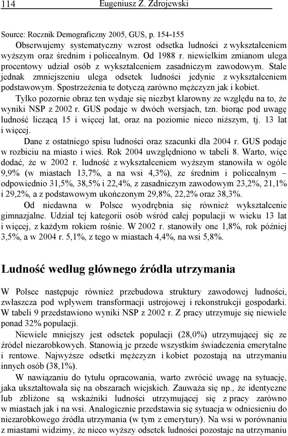 Spostrzeżenia te dotyczą zarówno mężczyzn jak i kobiet. Tylko pozornie obraz ten wydaje się niezbyt klarowny ze względu na to, że wyniki NSP z r. GUS podaje w dwóch wersjach, tzn.