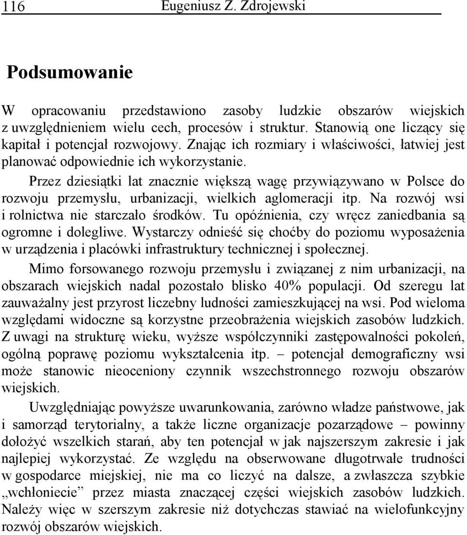 Przez dziesiątki lat znacznie większą wagę przywiązywano w Polsce do rozwoju przemysłu, urbanizacji, wielkich aglomeracji itp. Na rozwój wsi i rolnictwa nie starczało środków.