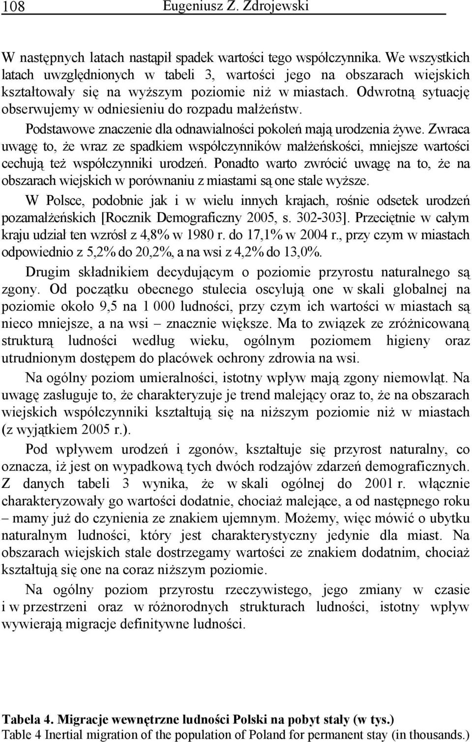 Odwrotną sytuację obserwujemy w odniesieniu do rozpadu małżeństw. Podstawowe znaczenie dla odnawialności pokoleń mają urodzenia żywe.