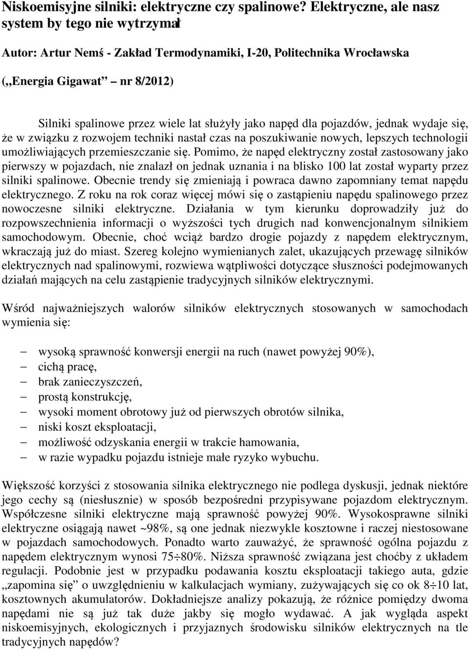 napęd dla pojazdów, jednak wydaje się, że w związku z rozwojem techniki nastał czas na poszukiwanie nowych, lepszych technologii umożliwiających przemieszczanie się.