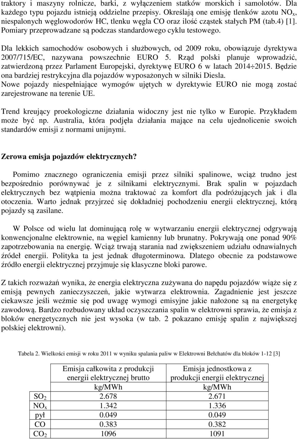 Dla lekkich samochodów osobowych i służbowych, od 2009 roku, obowiązuje dyrektywa 2007/715/EC, nazywana powszechnie EURO 5.