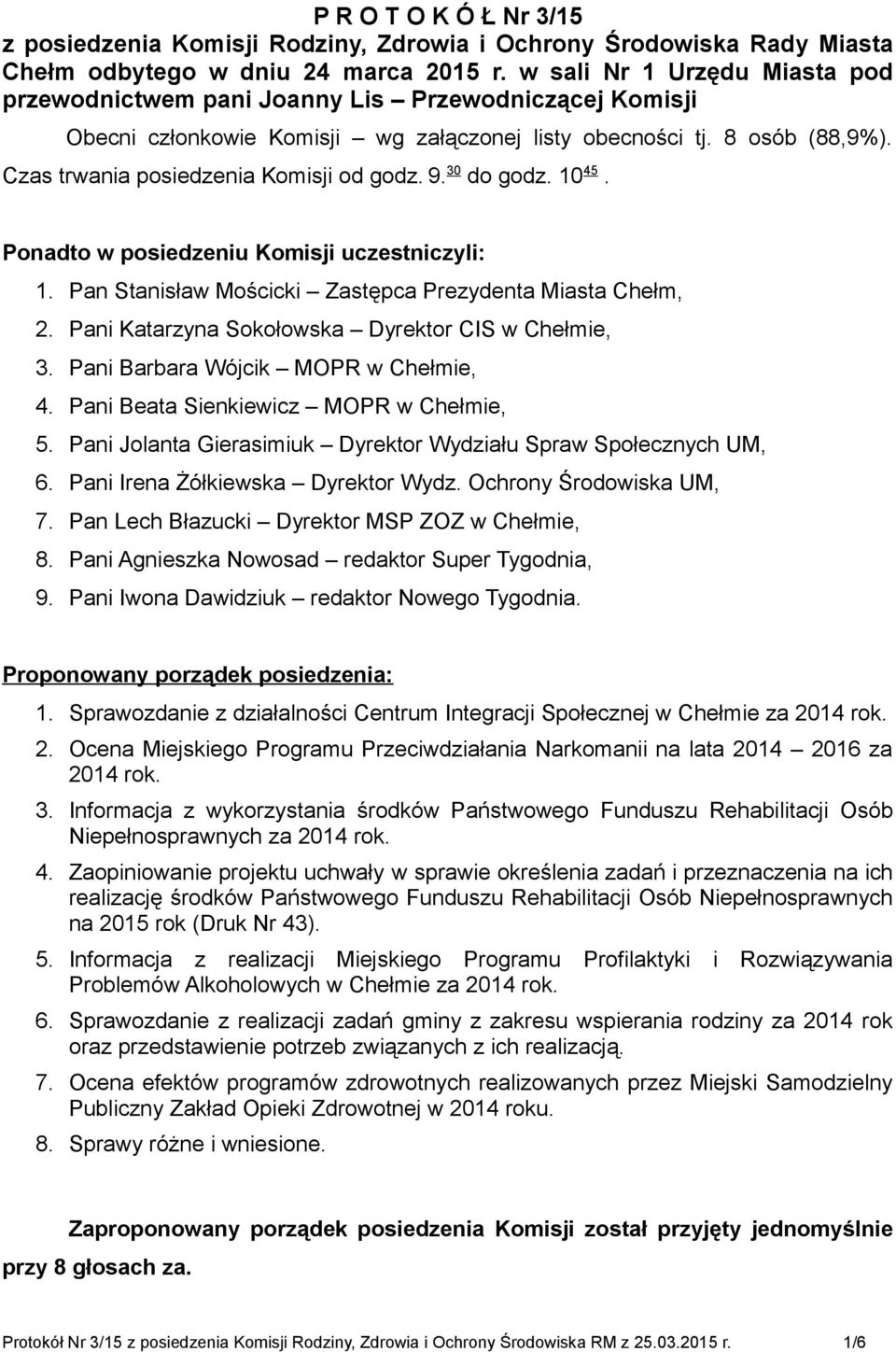 Czas trwania posiedzenia Komisji od godz. 9. 30 do godz. 10 45. Ponadto w posiedzeniu Komisji uczestniczyli: 1. Pan Stanisław Mościcki Zastępca Prezydenta Miasta Chełm, 2.