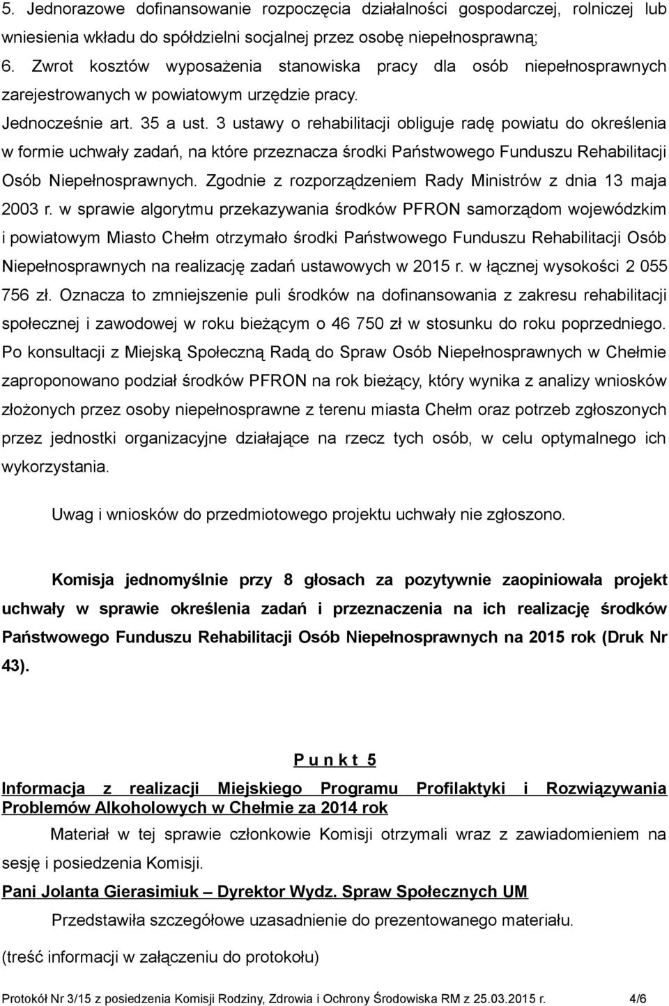 3 ustawy o rehabilitacji obliguje radę powiatu do określenia w formie uchwały zadań, na które przeznacza środki Państwowego Funduszu Rehabilitacji Osób Niepełnosprawnych.