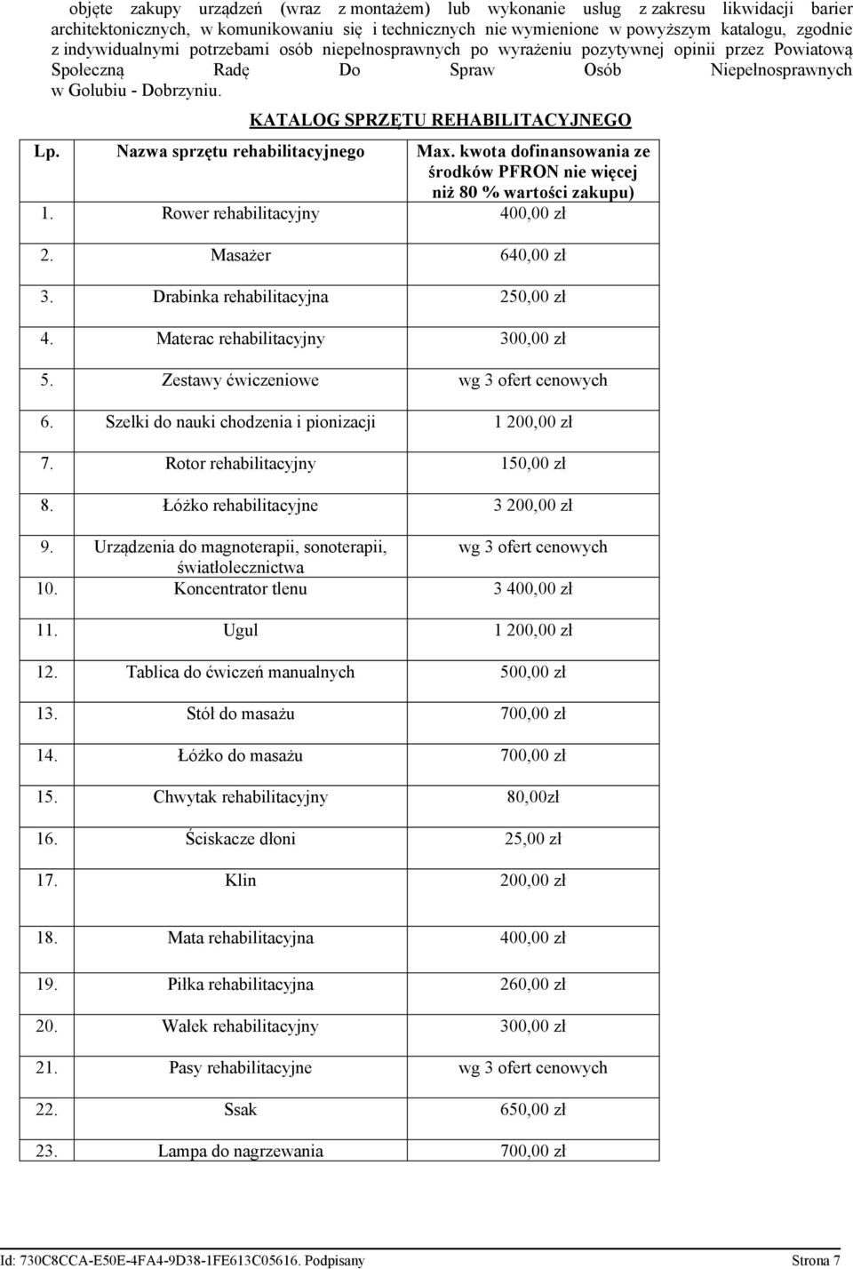 KATALOG SPRZĘTU REHABILITACYJNEGO Lp. Nazwa sprzętu rehabilitacyjnego Max. kwota dofinansowania ze środków PFRON nie więcej niż 80 % wartości zakupu) 1. Rower rehabilitacyjny 400,00 zł 2.