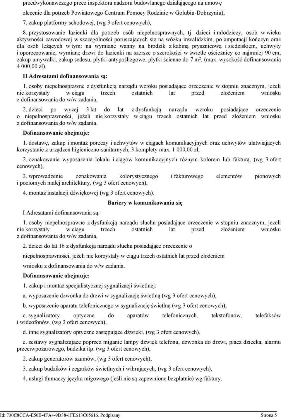 dzieci i młodzieży, osób w wieku aktywności zawodowej w szczególności poruszających się na wózku inwalidzkim, po amputacji kończyn oraz dla osób leżących w tym: na wymianę wanny na brodzik z kabiną