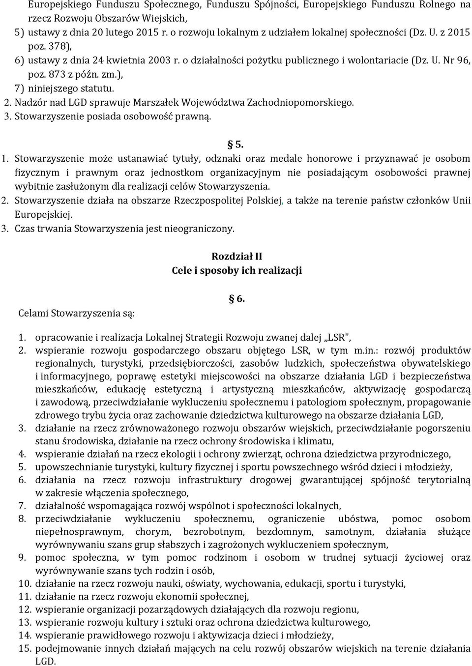 zm.), 7) niniejszego statutu. 2. Nadzór nad LGD sprawuje Marszałek Województwa Zachodniopomorskiego. 3. Stowarzyszenie posiada osobowość prawną. 5. 1.