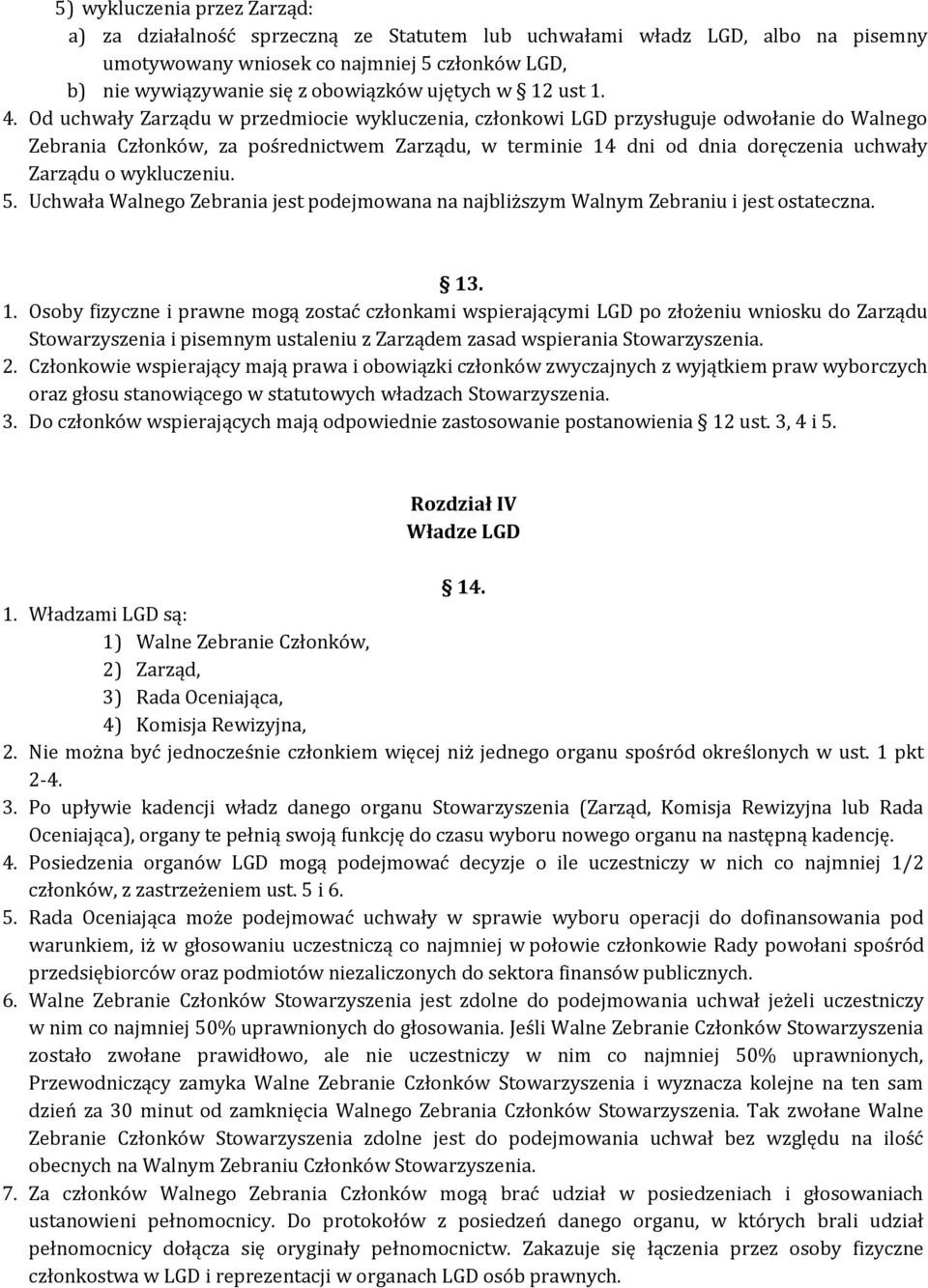 Od uchwały Zarządu w przedmiocie wykluczenia, członkowi LGD przysługuje odwołanie do Walnego Zebrania Członków, za pośrednictwem Zarządu, w terminie 14 dni od dnia doręczenia uchwały Zarządu o