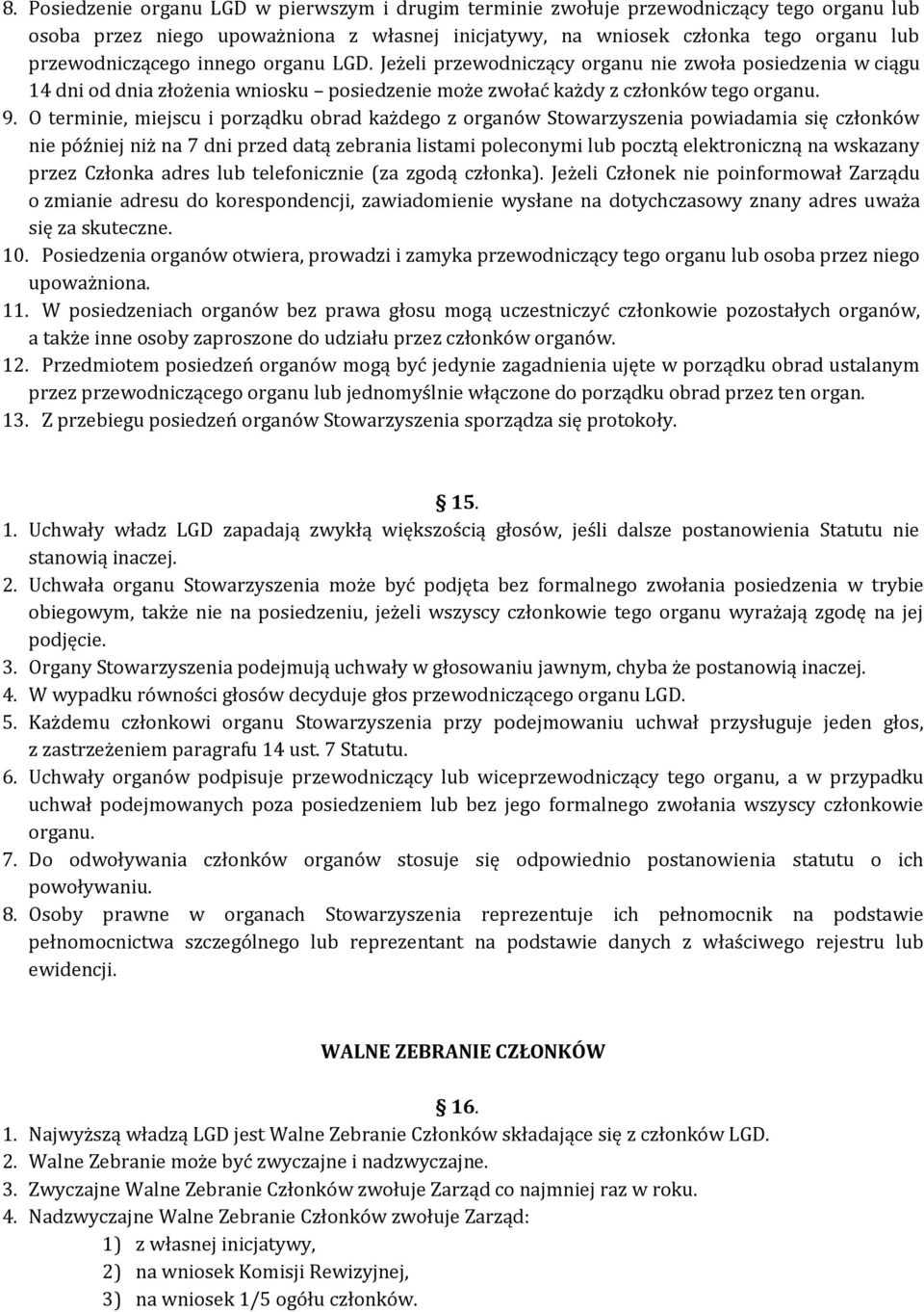 O terminie, miejscu i porządku obrad każdego z organów Stowarzyszenia powiadamia się członków nie później niż na 7 dni przed datą zebrania listami poleconymi lub pocztą elektroniczną na wskazany