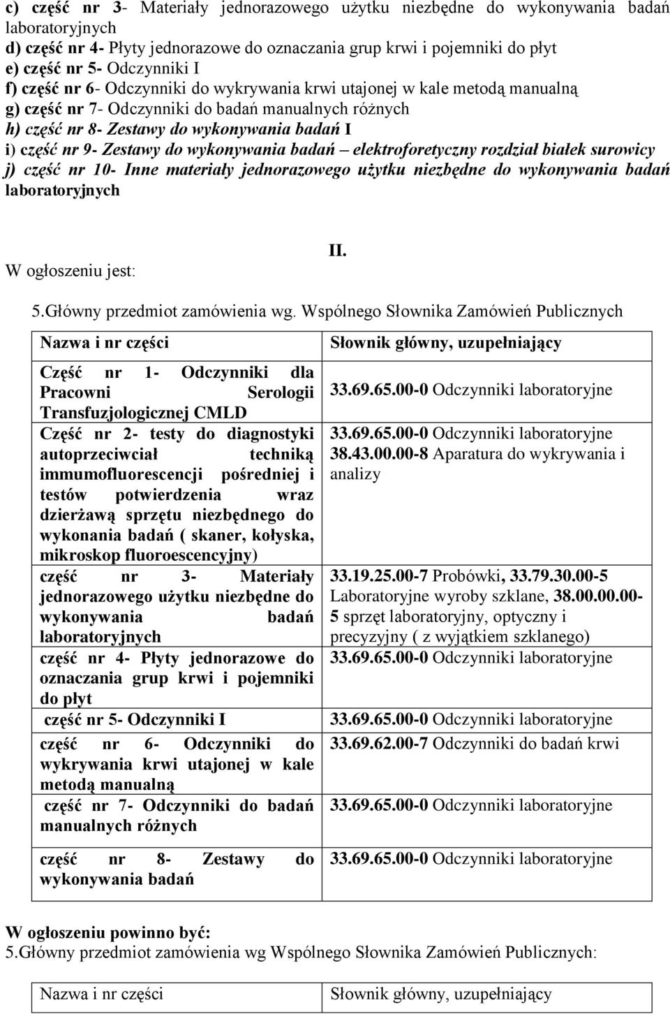 badań elektroforetyczny rozdział białek surowicy j) część nr 10- Inne materiały jednorazowego użytku niezbędne do wykonywania badań W ogłoszeniu jest: II. 5.Główny przedmiot zamówienia wg.