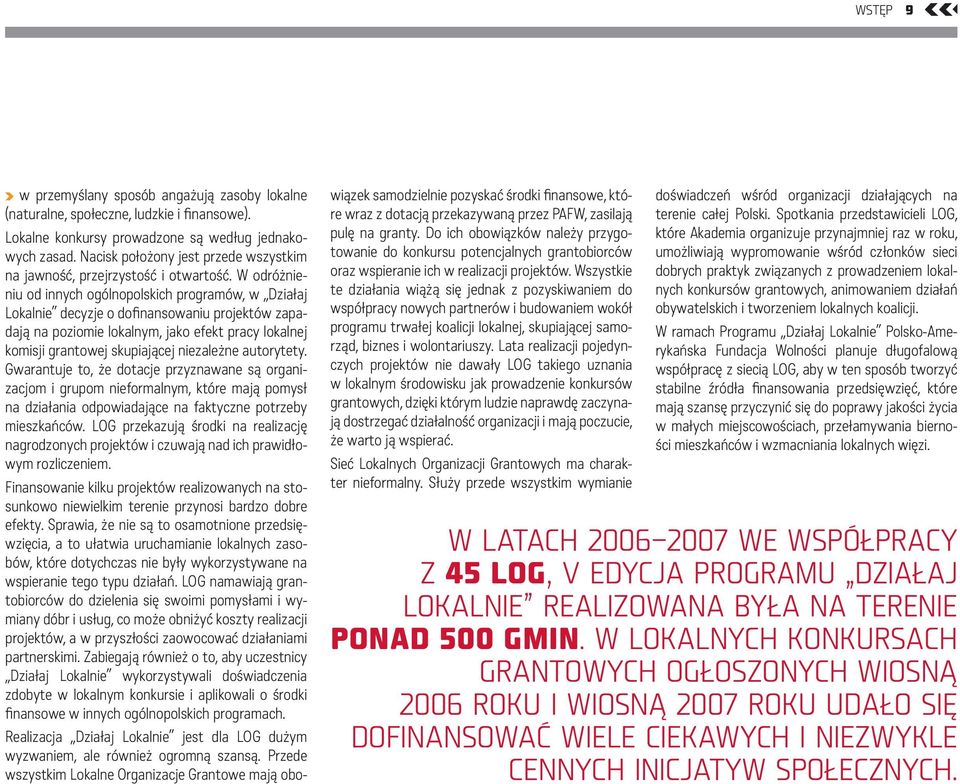 W odróżnieniu od innych ogólnopolskich programów, w Działaj Lokalnie decyzje o dofinansowaniu projektów zapadają na poziomie lokalnym, jako efekt pracy lokalnej komisji grantowej skupiającej