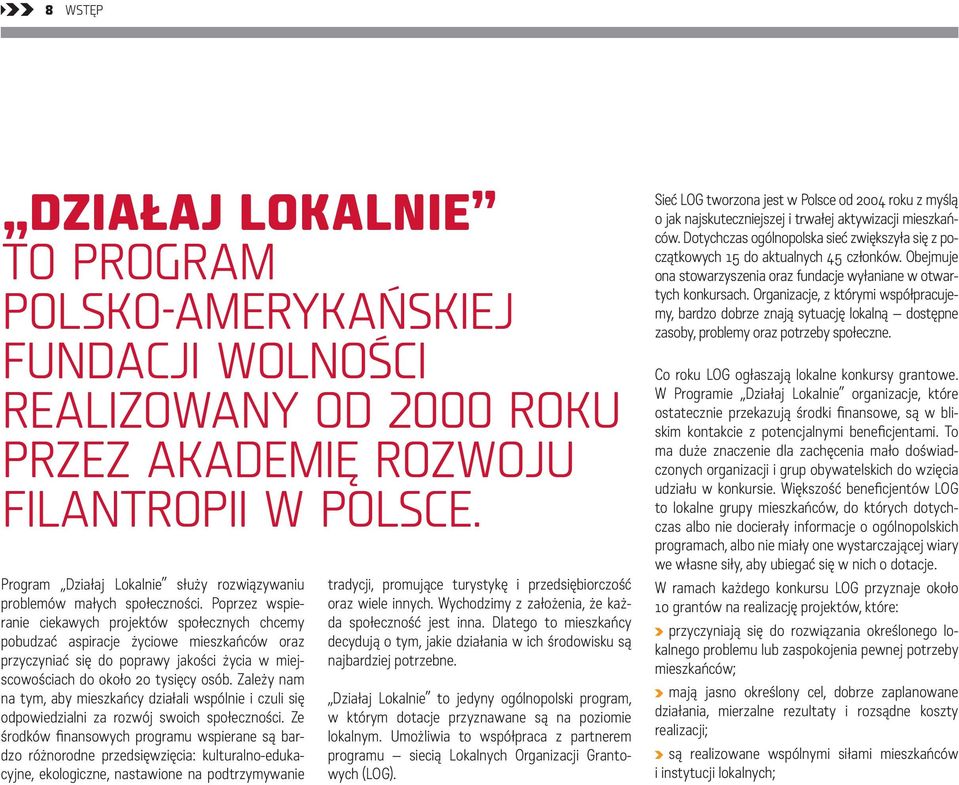 Poprzez wspieranie ciekawych projektów społecznych chcemy pobudzać aspiracje życiowe mieszkańców oraz przyczyniać się do poprawy jakości życia w miejscowościach do około 20 tysięcy osób.