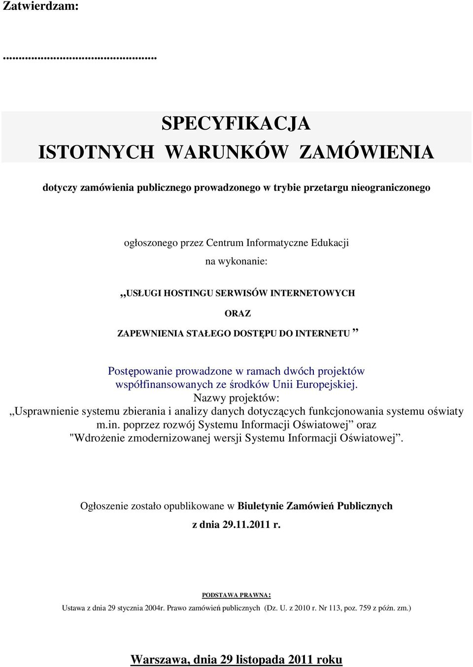 HOSTINGU SERWISÓW INTERNETOWYCH ORAZ ZAPEWNIENIA STAŁEGO DOSTĘPU DO INTERNETU Postępowanie prowadzone w ramach dwóch projektów współfinansowanych ze środków Unii Europejskiej.