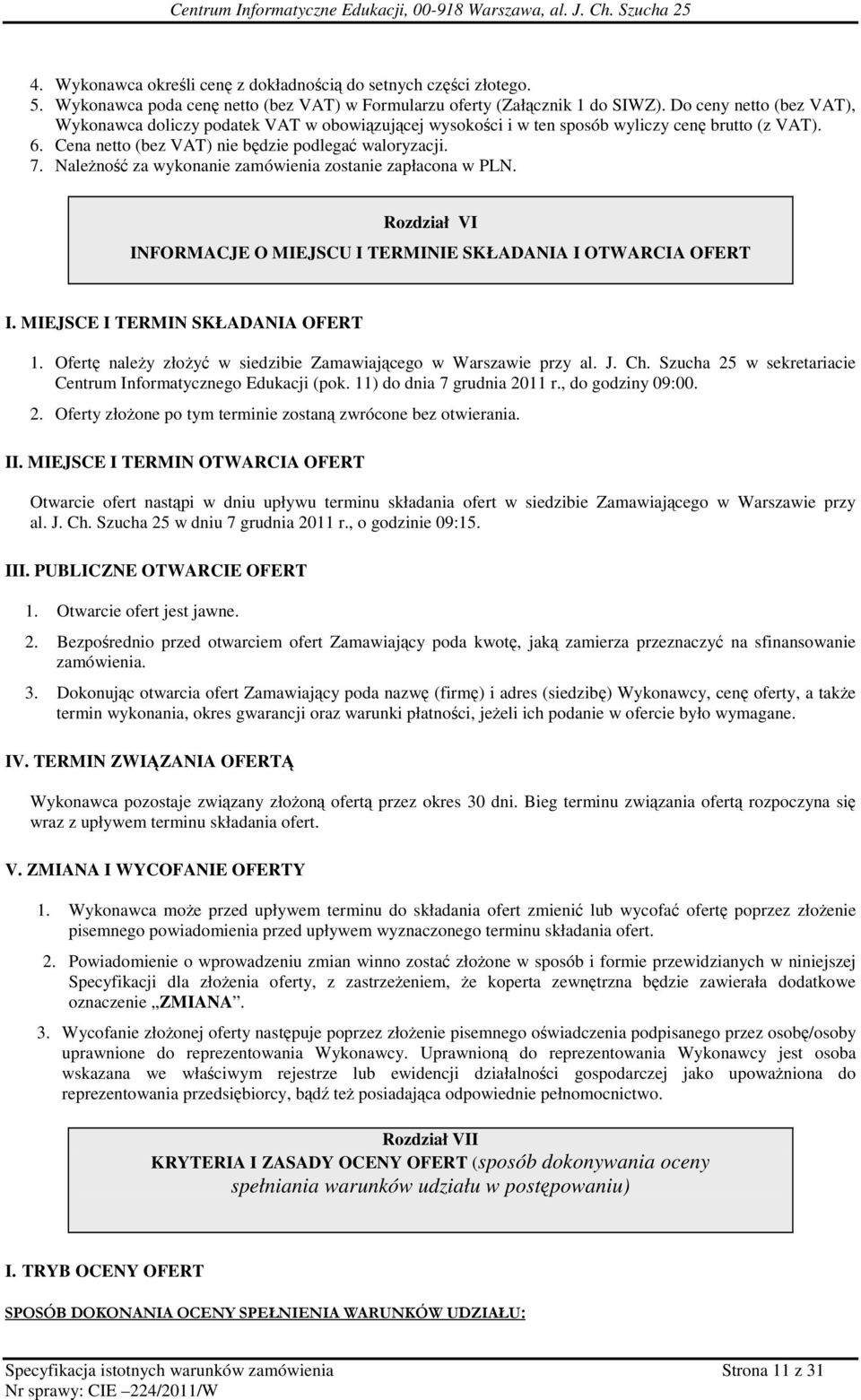 NaleŜność za wykonanie zamówienia zostanie zapłacona w PLN. Rozdział VI INFORMACJE O MIEJSCU I TERMINIE SKŁADANIA I OTWARCIA OFERT I. MIEJSCE I TERMIN SKŁADANIA OFERT 1.