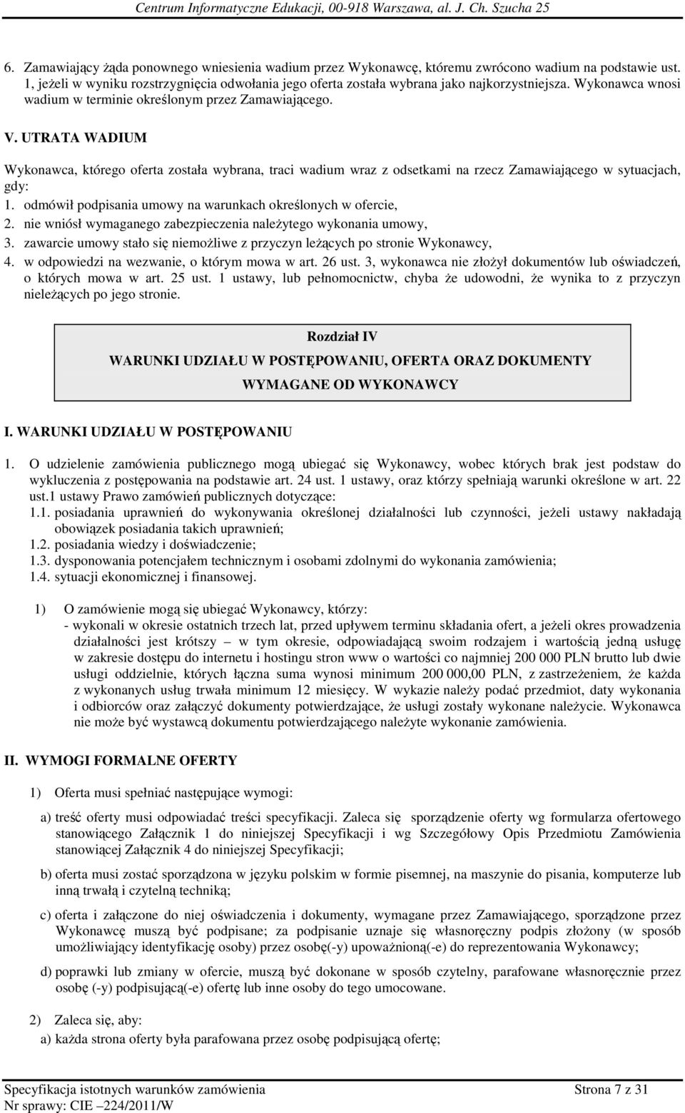 UTRATA WADIUM Wykonawca, którego oferta została wybrana, traci wadium wraz z odsetkami na rzecz Zamawiającego w sytuacjach, gdy: 1. odmówił podpisania umowy na warunkach określonych w ofercie, 2.