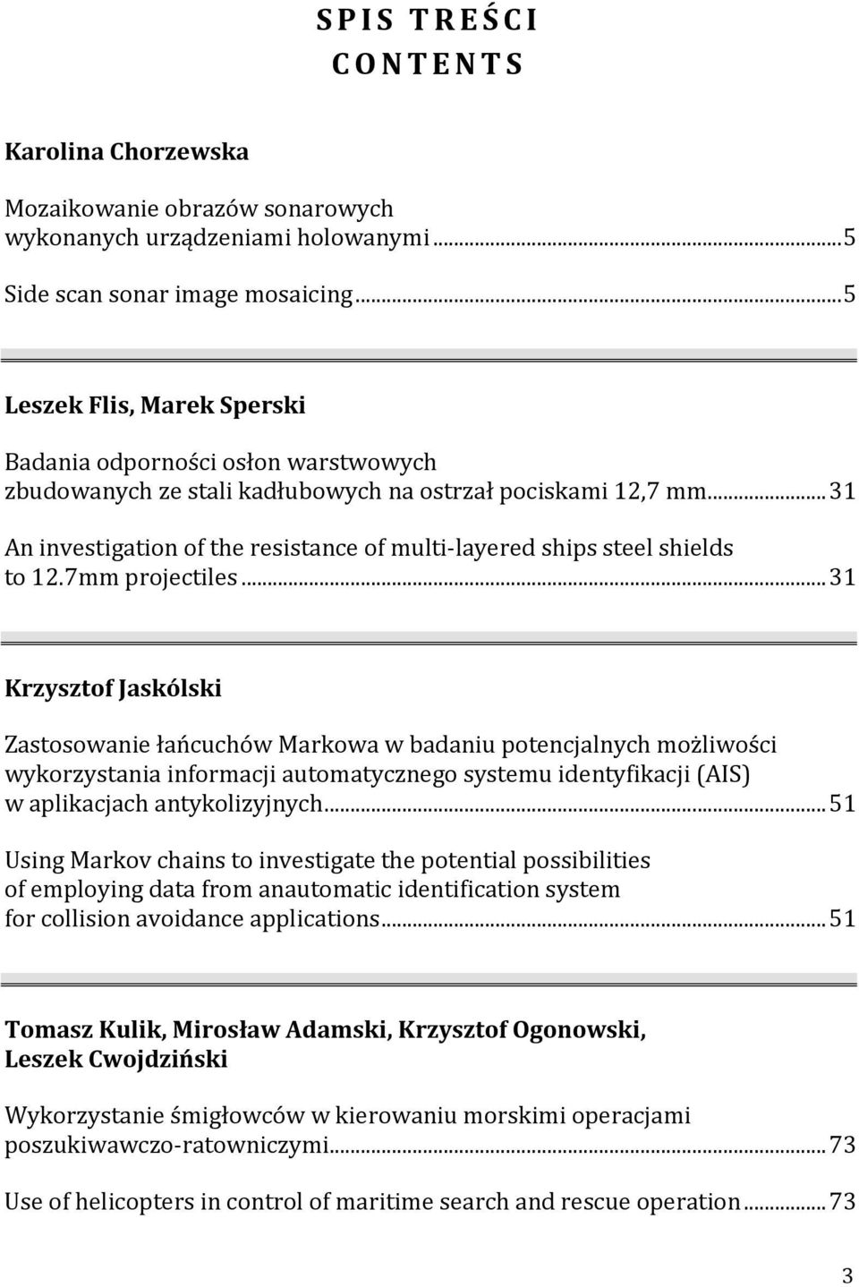 .. 31 An investigation of the resistance of multi-layered ships steel shields to 12.7mm projectiles.