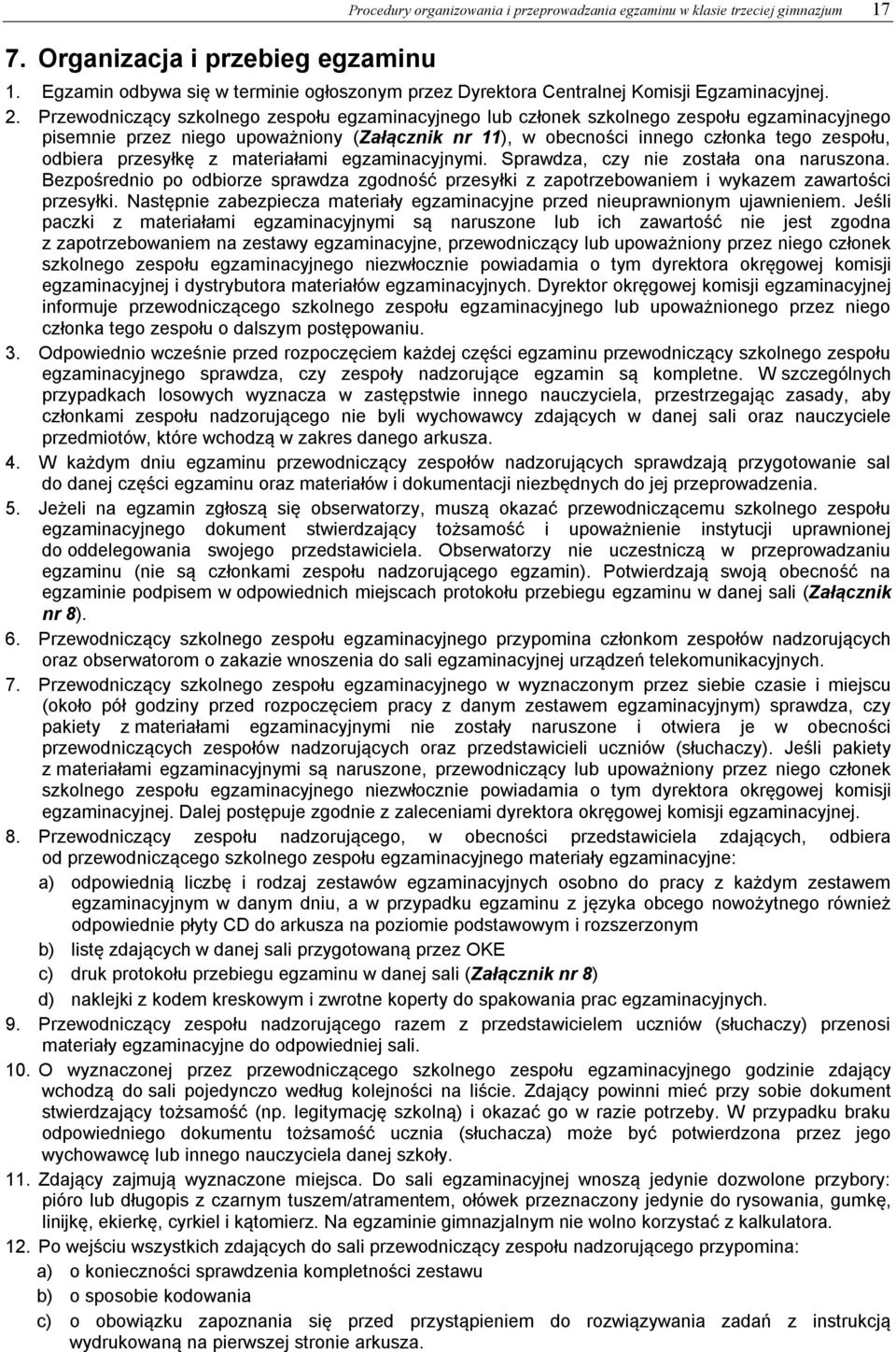 Przewodniczący szkolnego zespołu egzaminacyjnego lub członek szkolnego zespołu egzaminacyjnego pisemnie przez niego upoważniony (Załącznik nr 11), w obecności innego członka tego zespołu, odbiera