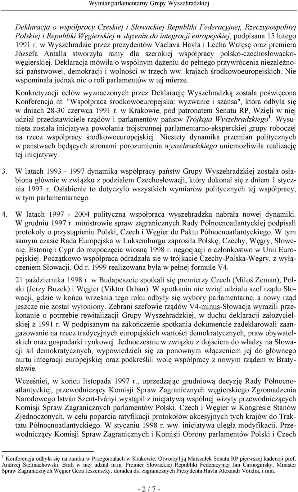 Deklaracja mówiła o wspólnym dążeniu do pełnego przywrócenia niezależności państwowej, demokracji i wolności w trzech ww. krajach środkowoeuropejskich.