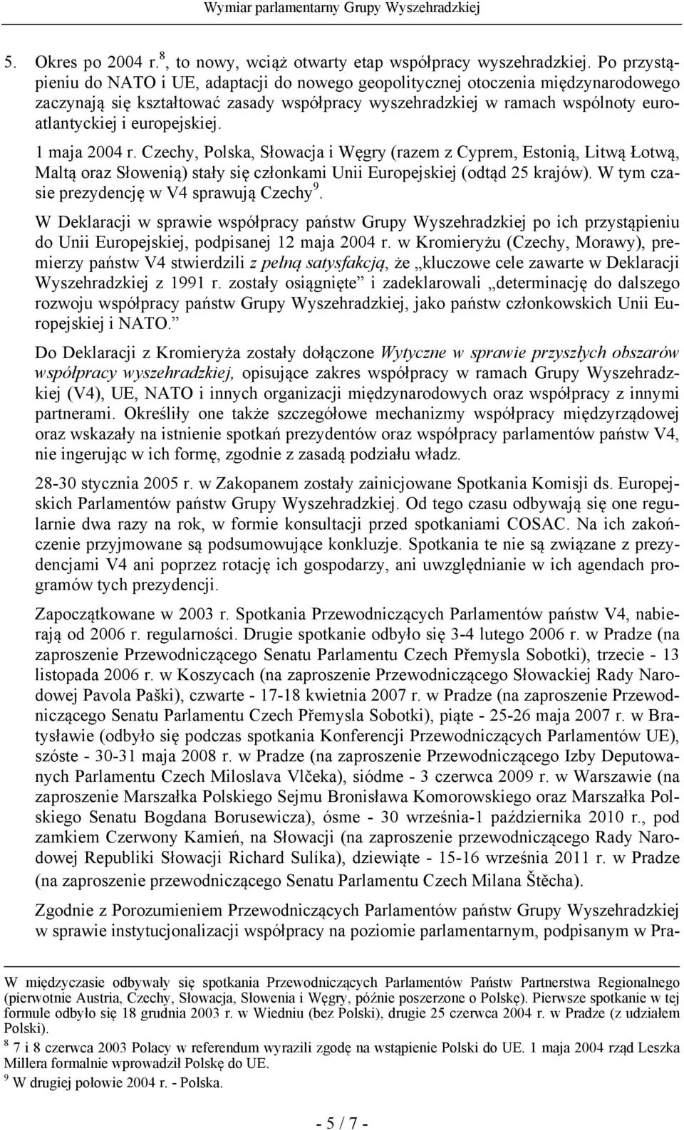 europejskiej. 1 maja 2004 r. Czechy, Polska, Słowacja i Węgry (razem z Cyprem, Estonią, Litwą Łotwą, Maltą oraz Słowenią) stały się członkami Unii Europejskiej (odtąd 25 krajów).