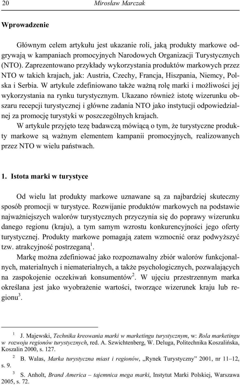 W artykule zdefiniowano tak e wa n rol marki i mo liwo ci jej wykorzystania na rynku turystycznym.