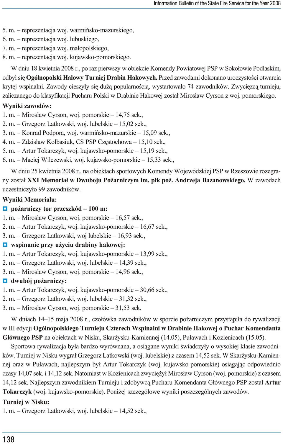 Przed zawodami dokonano uroczystoœci otwarcia krytej wspinalni. Zawody cieszy³y siê du ¹ popularnoœci¹, wystartowa³o 74 zawodników.