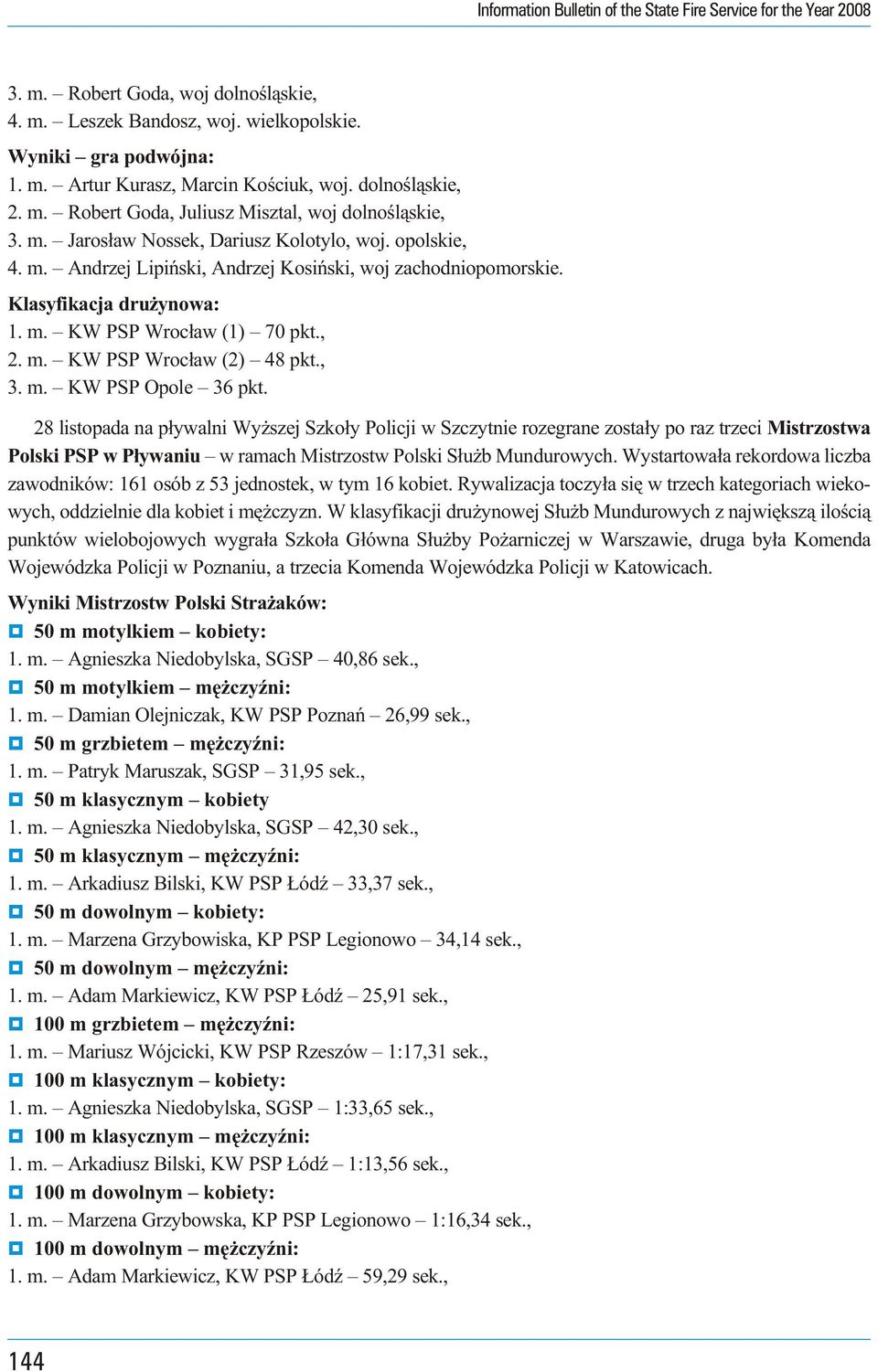 Klasyfikacja dru ynowa: 1. m. KW PSP Wroc³aw (1) 70 pkt., 2. m. KW PSP Wroc³aw (2) 48 pkt., 3. m. KW PSP Opo le 36 pkt.