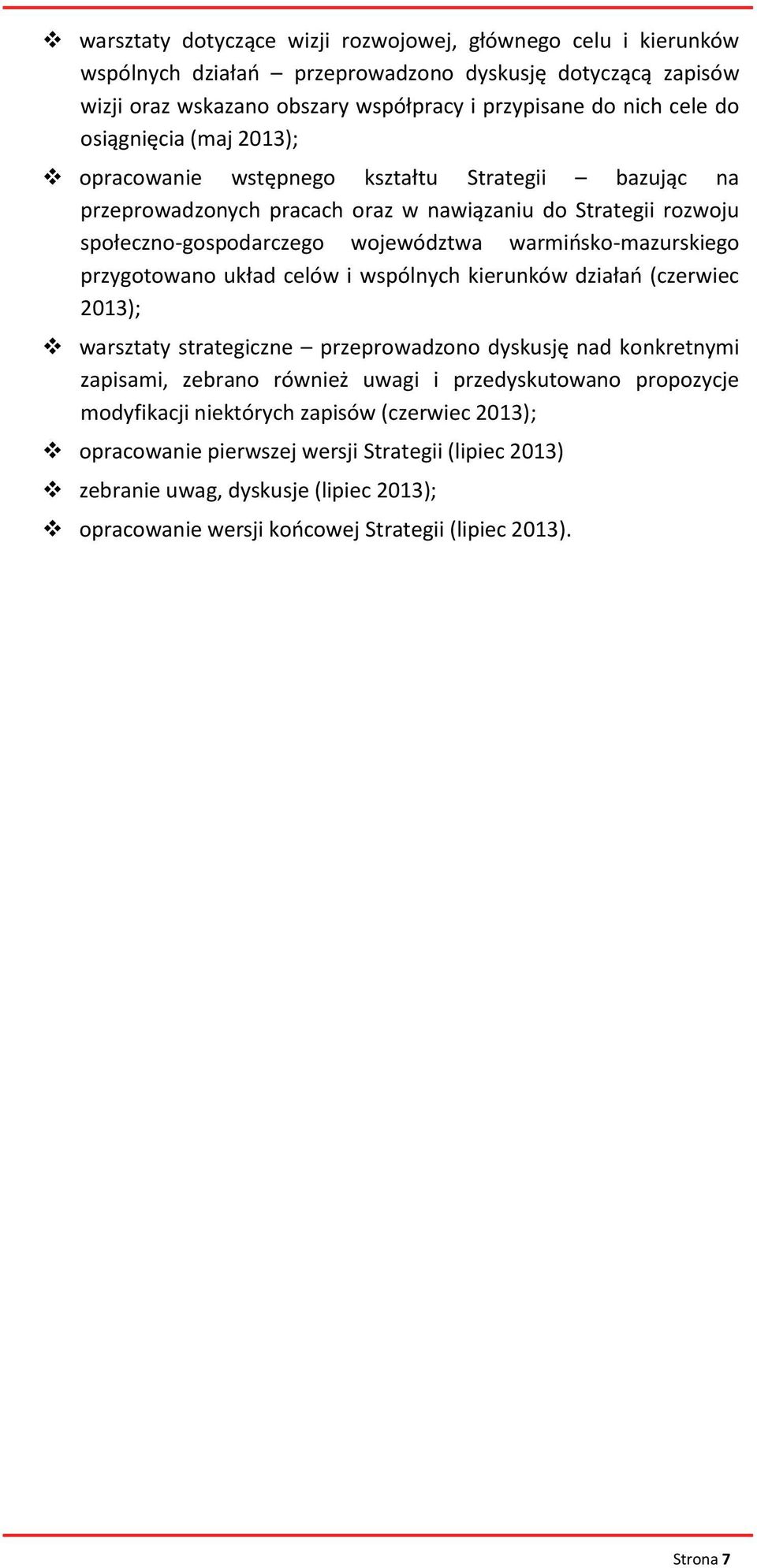 warmiosko-mazurskiego przygotowano układ celów i wspólnych kierunków działao (czerwiec 2013); warsztaty strategiczne przeprowadzono dyskusję nad konkretnymi zapisami, zebrano również uwagi i