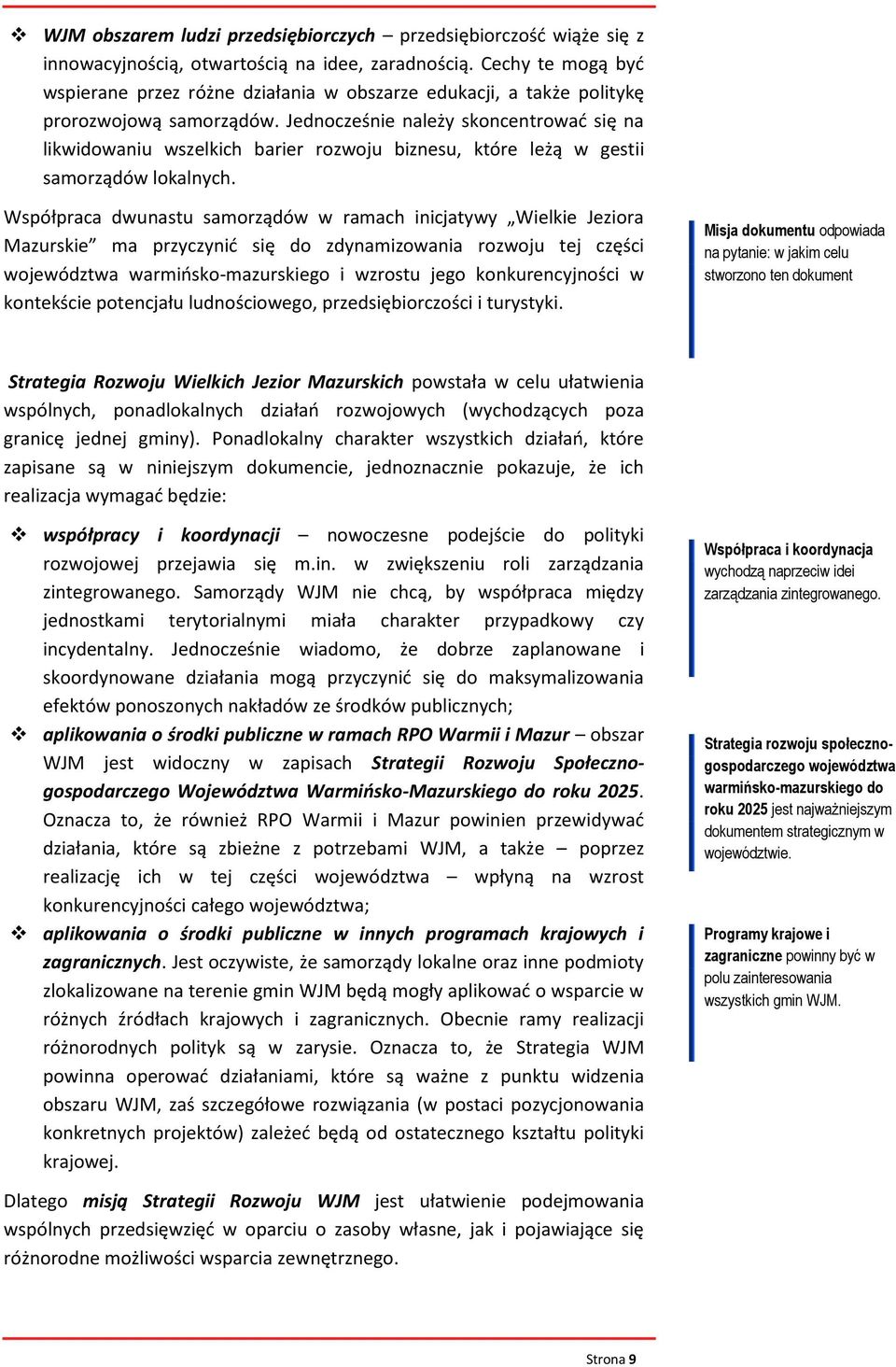 Jednocześnie należy skoncentrowad się na likwidowaniu wszelkich barier rozwoju biznesu, które leżą w gestii samorządów lokalnych.