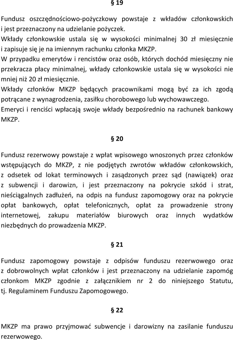 W przypadku emerytów i rencistów oraz osób, których dochód miesięczny nie przekracza płacy minimalnej, wkłady członkowskie ustala się w wysokości nie mniej niż 20 zł miesięcznie.