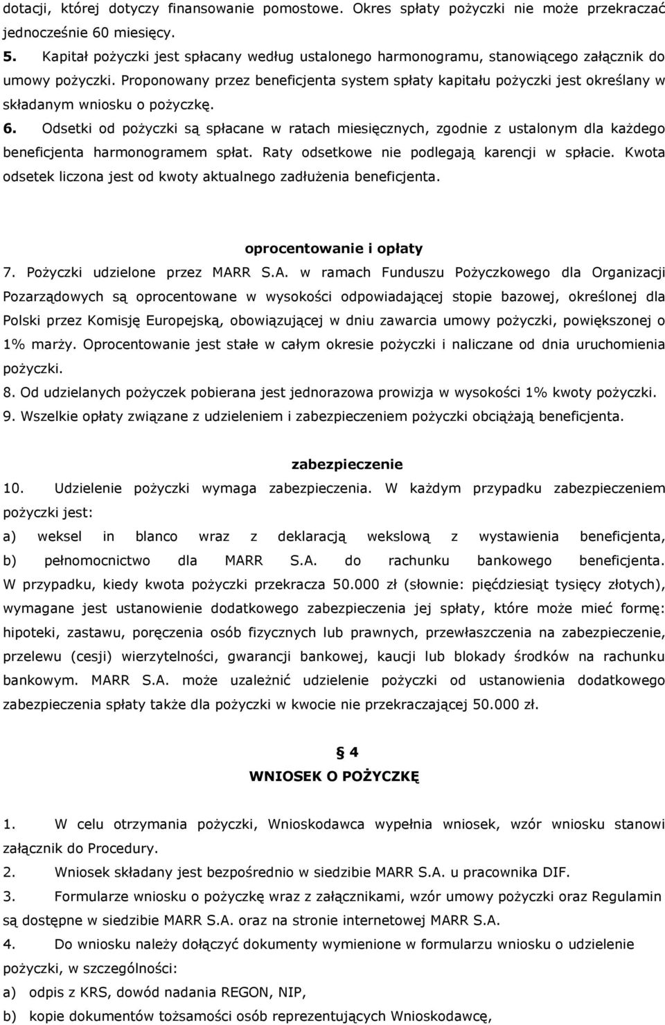 Proponowany przez beneficjenta system spłaty kapitału pożyczki jest określany w składanym wniosku o pożyczkę. 6.