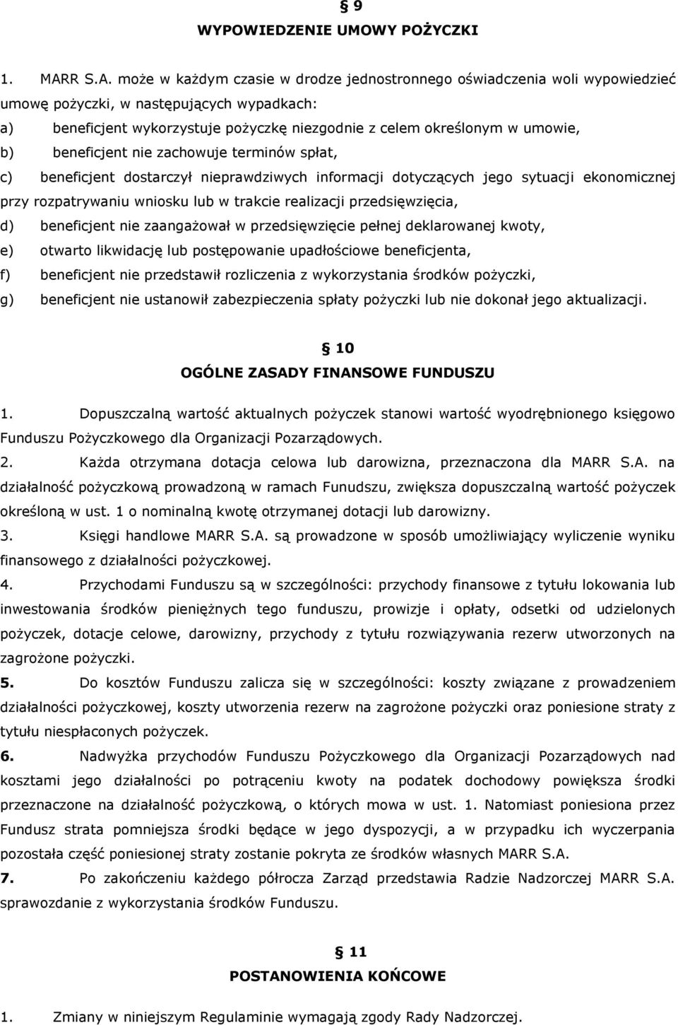 może w każdym czasie w drodze jednostronnego oświadczenia woli wypowiedzieć umowę pożyczki, w następujących wypadkach: a) beneficjent wykorzystuje pożyczkę niezgodnie z celem określonym w umowie, b)